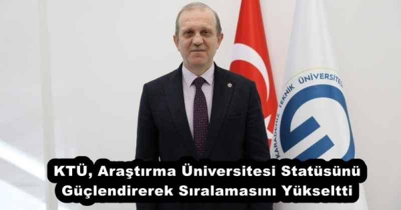 KTÜ, Araştırma Üniversitesi Statüsünü Güçlendirerek Sıralamasını Yükseltti
