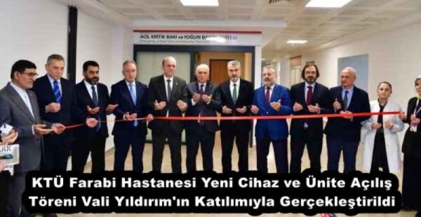 KTÜ Farabi Hastanesi Yeni Cihaz ve Ünite Açılış Töreni Vali Yıldırım’ın Katılımıyla Gerçekleştirildi