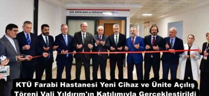 KTÜ Farabi Hastanesi Yeni Cihaz ve Ünite Açılış Töreni Vali Yıldırım’ın Katılımıyla Gerçekleştirildi