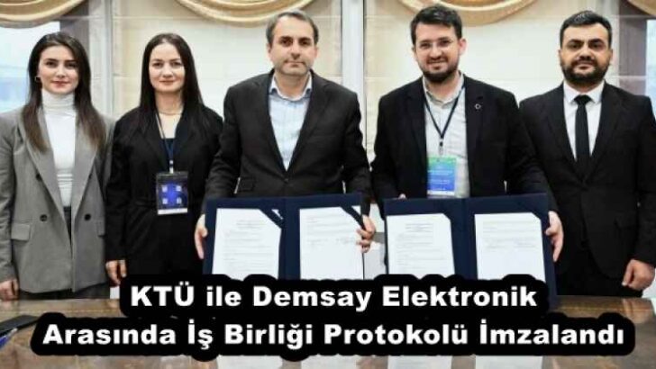 KTÜ ile Demsay Elektronik Arasında İş Birliği Protokolü İmzalandı