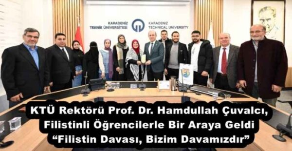 KTÜ Rektörü Prof. Dr. Hamdullah Çuvalcı, Filistinli Öğrencilerle Bir Araya Geldi  “Filistin Davası, Bizim Davamızdır”