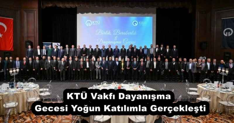 KTÜ Vakfı Dayanışma Gecesi Yoğun Katılımla Gerçekleşti