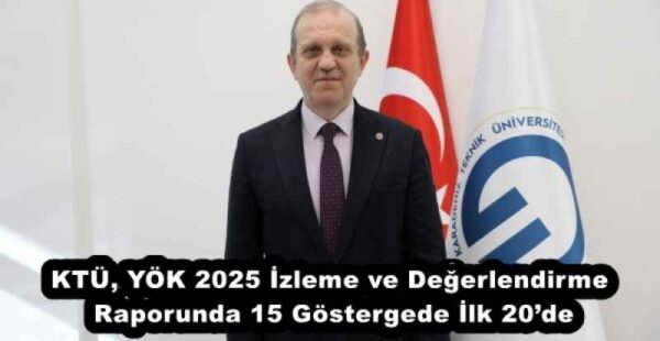 KTÜ, YÖK 2025 İzleme ve Değerlendirme Raporunda 15 Göstergede İlk 20’de