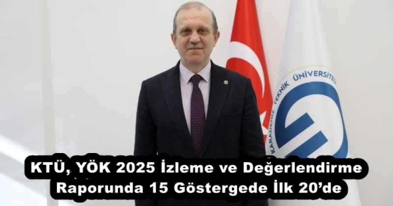 ktu_yok_2025_izleme_ve_degerlendirme_raporunda_15_gostergede_ilk_20de_h55992_9d325 KTÜ, YÖK 2025 İzleme ve Değerlendirme Raporunda 15 Göstergede İlk 20’de