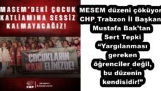 MESEM düzeni çöküyor! CHP Trabzon İl Başkanı Mustafa Bak’tan Sert Tepki “Yargılanması gereken öğrenciler değil, bu düzenin kendisidir!”