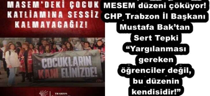 MESEM düzeni çöküyor! CHP Trabzon İl Başkanı Mustafa Bak’tan Sert Tepki “Yargılanması gereken öğrenciler değil, bu düzenin kendisidir!”