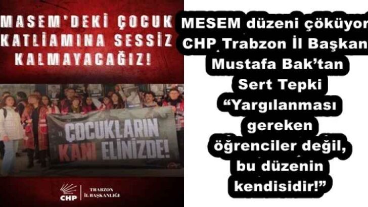 MESEM düzeni çöküyor! CHP Trabzon İl Başkanı Mustafa Bak’tan Sert Tepki “Yargılanması gereken öğrenciler değil, bu düzenin kendisidir!”