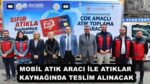 MOBİL ATIK ARACI İLE ATIKLAR KAYNAĞINDA TESLİM ALINACAK