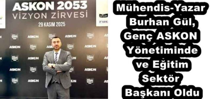 Mühendis-Yazar Burhan Gül, Genç ASKON Yönetiminde ve Eğitim Sektör Başkanı Oldu