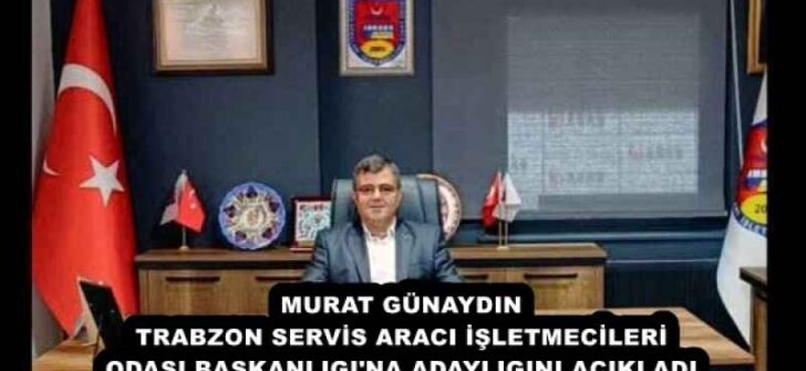 MURAT GÜNAYDIN TRABZON SERVİS ARACI İŞLETMECİLERİ ODASI BAŞKANLIGI’NA ADAYLIGINI AÇIKLADI