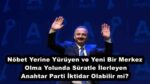Nöbet Yerine Yürüyen ve Yeni Bir Merkez Olma Yolunda Süratle İlerleyen Anahtar Parti İktidar Olabilir mi?