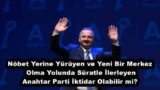 Nöbet Yerine Yürüyen ve Yeni Bir Merkez Olma Yolunda Süratle İlerleyen Anahtar Parti İktidar Olabilir mi?