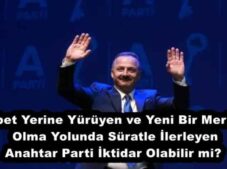 Nöbet Yerine Yürüyen ve Yeni Bir Merkez Olma Yolunda Süratle İlerleyen Anahtar Parti İktidar Olabilir mi?