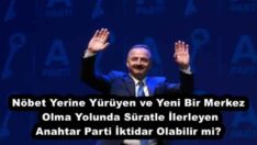 Nöbet Yerine Yürüyen ve Yeni Bir Merkez Olma Yolunda Süratle İlerleyen Anahtar Parti İktidar Olabilir mi?