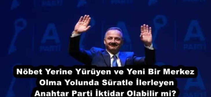 Nöbet Yerine Yürüyen ve Yeni Bir Merkez Olma Yolunda Süratle İlerleyen Anahtar Parti İktidar Olabilir mi?