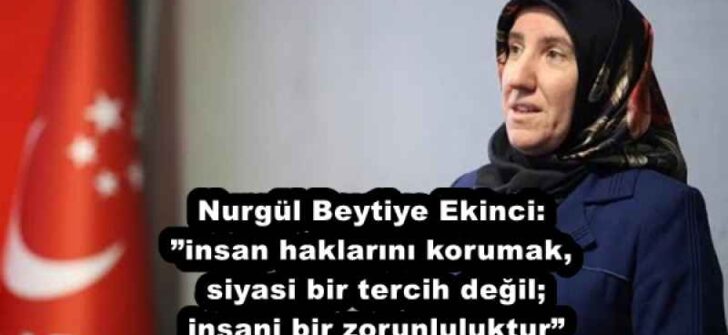 Nurgül Beytiye Ekinci:”insan haklarını korumak, siyasi bir tercih değil; insani bir zorunluluktur”