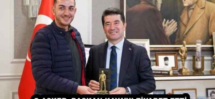 O ASKER, BAŞKAN KAYA’YI ZİYARET ETTİ