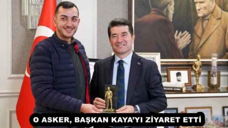 O ASKER, BAŞKAN KAYA’YI ZİYARET ETTİ