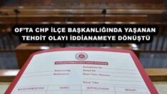 OF’TA CHP İLÇE BAŞKANLIĞINDA YAŞANAN TEHDİT OLAYI İDDİANAMEYE DÖNÜŞTÜ