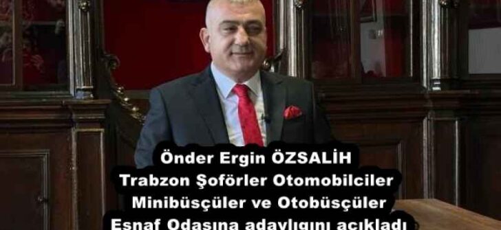 Önder Ergin ÖZSALİH Trabzon Şoförler Otomobilciler Minibüsçüler ve Otobüsçüler Esnaf Odasına adaylıhını açıkladı