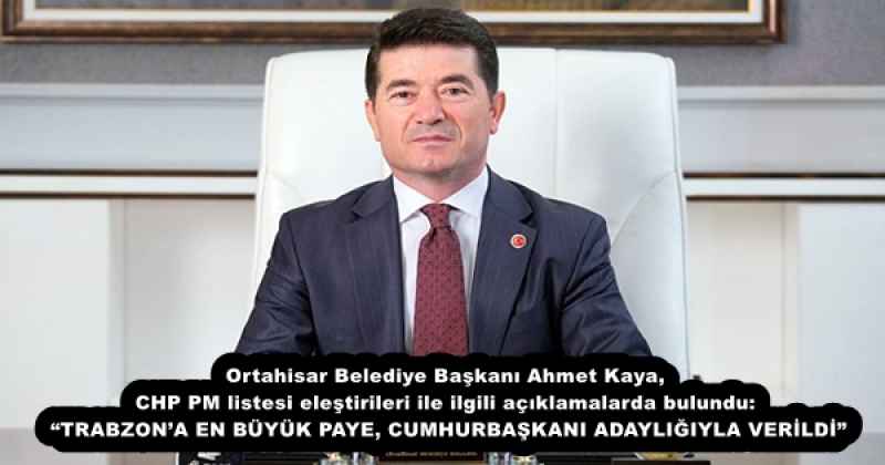 Ortahisar Belediye Başkanı Ahmet Kaya, CHP PM listesi eleştirileri ile ilgili açıklamalarda bulundu: “TRABZON’A EN BÜYÜK PAYE, CUMHURBAŞKANI ADAYLIĞIYLA VERİLDİ”
