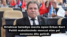 Ortahisar belediye meclis üyesi Erkan Kurt Pelitli mahallesinde mevcut olan yol sorununu dile getirdi.