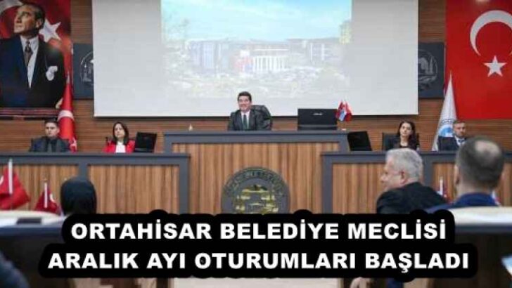 ORTAHİSAR BELEDİYE MECLİSİ ARALIK AYI OTURUMLARI BAŞLADI