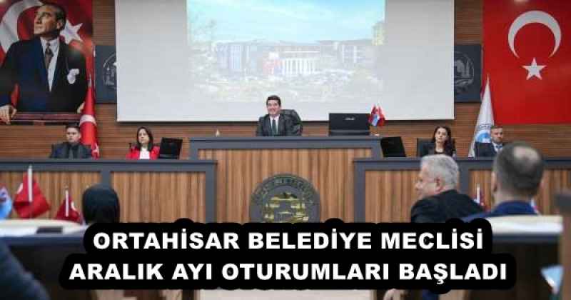 ORTAHİSAR BELEDİYE MECLİSİ ARALIK AYI OTURUMLARI BAŞLADI