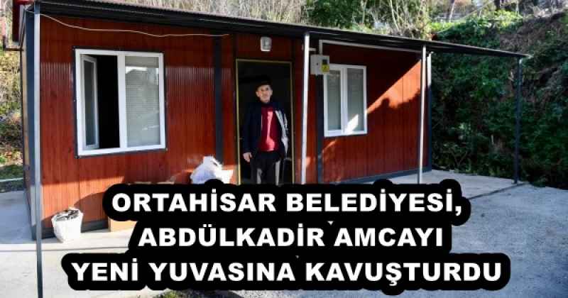 ORTAHİSAR BELEDİYESİ, ABDÜLKADİR AMCAYI YENİ YUVASINA KAVUŞTURDU