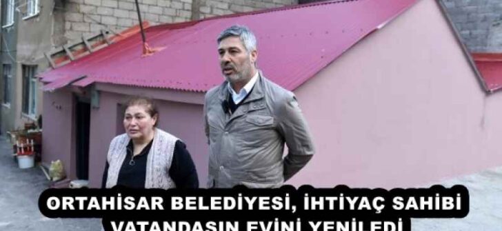ORTAHİSAR BELEDİYESİ, İHTİYAÇ SAHİBİ VATANDAŞIN EVİNİ YENİLEDİ