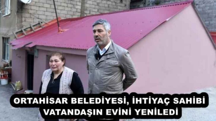 ORTAHİSAR BELEDİYESİ, İHTİYAÇ SAHİBİ VATANDAŞIN EVİNİ YENİLEDİ