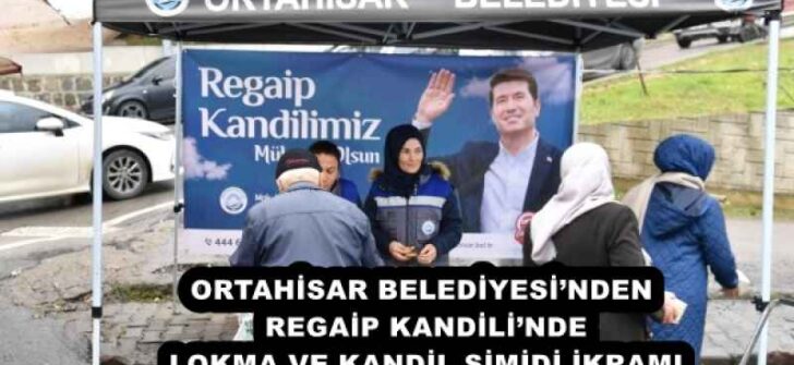 ORTAHİSAR BELEDİYESİ’NDEN REGAİP KANDİLİ’NDE LOKMA VE KANDİL SİMİDİ İKRAMI