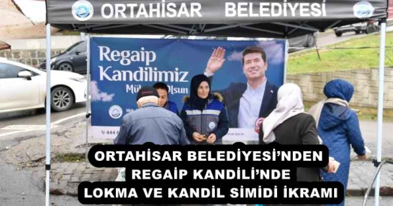 ORTAHİSAR BELEDİYESİ’NDEN REGAİP KANDİLİ’NDE LOKMA VE KANDİL SİMİDİ İKRAMI