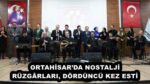 ORTAHİSAR’DA NOSTALJİ RÜZGÂRLARI, DÖRDÜNCÜ KEZ ESTİ