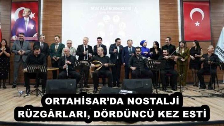 ORTAHİSAR’DA NOSTALJİ RÜZGÂRLARI, DÖRDÜNCÜ KEZ ESTİ