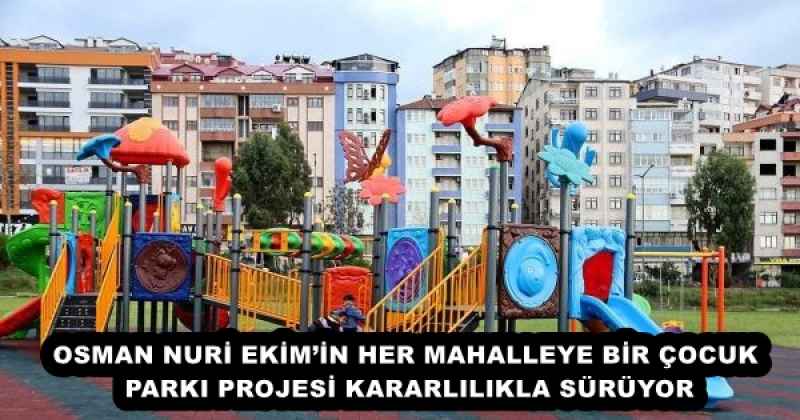 OSMAN NURİ EKİM’İN HER MAHALLEYE BİR ÇOCUK PARKI PROJESİ KARARLILIKLA SÜRÜYOR