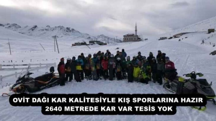 OVİT DAĞI KAR KALİTESİYLE KIŞ SPORLARINA HAZIR  2640 METREDE KAR VAR TESİS YOK