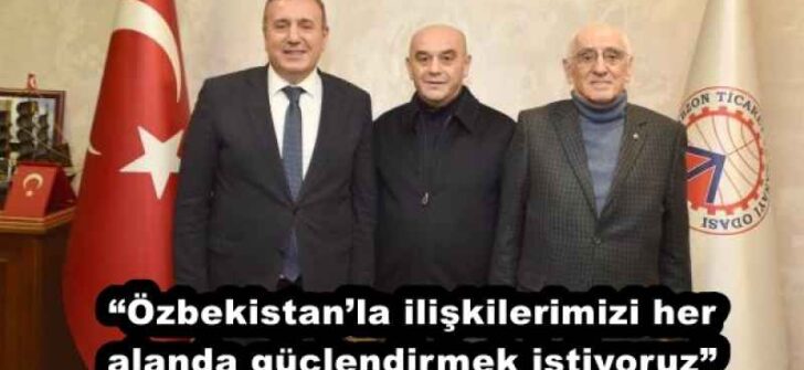 “Özbekistan’la ilişkilerimizi her alanda güçlendirmek istiyoruz”