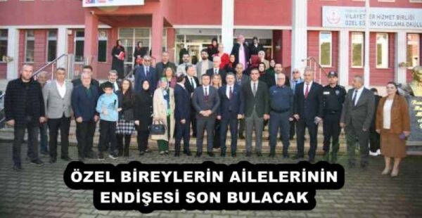 ÖZEL BİREYLERİN AİLELERİNİN ENDİŞESİ SON BULACAK