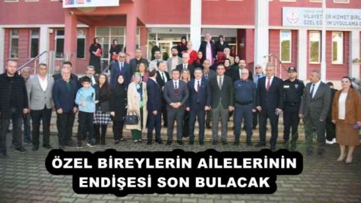 ÖZEL BİREYLERİN AİLELERİNİN ENDİŞESİ SON BULACAK