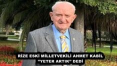RİZE ESKİ MİLLETVEKİLİ AHMET KABİL’’YETER ARTIK’’ DEDİ