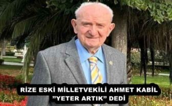 RİZE ESKİ MİLLETVEKİLİ AHMET KABİL’’YETER ARTIK’’ DEDİ