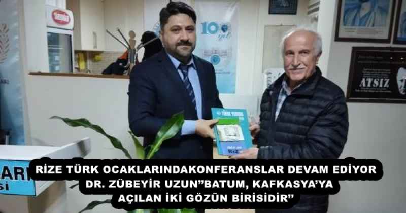 RİZE TÜRK OCAKLARINDAKONFERANSLAR DEVAM EDİYOR  DR. ZÜBEYİR UZUN’’BATUM, KAFKASYA’YA AÇILAN İKİ GÖZÜN BİRİSİDİR’’