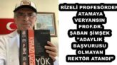 RİZELİ PROFESÖRDEN ATAMAYA VERYANSIN PROF.DR. ŞABAN ŞİMŞEK’’ADAYLIK BAŞVURUSU OLMAYAN REKTÖR ATANDI’’