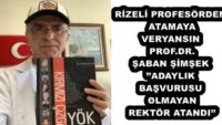 RİZELİ PROFESÖRDEN ATAMAYA VERYANSIN PROF.DR. ŞABAN ŞİMŞEK’’ADAYLIK BAŞVURUSU OLMAYAN REKTÖR ATANDI’’