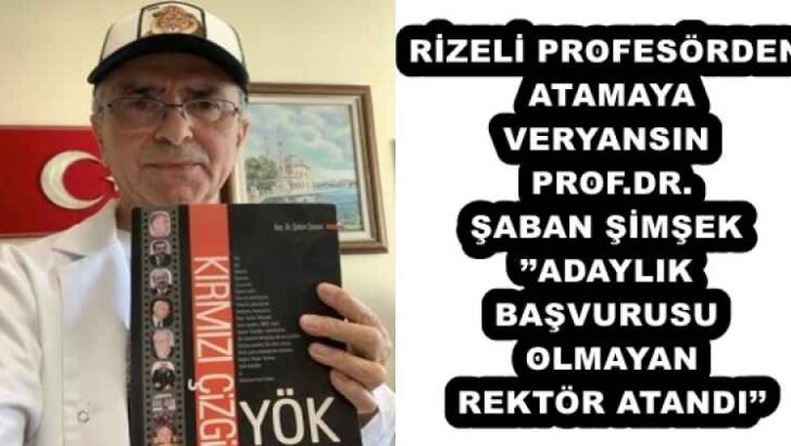 RİZELİ PROFESÖRDEN ATAMAYA VERYANSIN PROF.DR. ŞABAN ŞİMŞEK’’ADAYLIK BAŞVURUSU OLMAYAN REKTÖR ATANDI’’