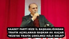 SAADET PARTİ RİZE İL BAŞKANLIĞINDAN TRAFİK AÇIKLAMASI BAŞKAN AV. KAÇAR “RİZE’DE TRAFİK ÇEKİLMEZ HÂLE GELDİ”