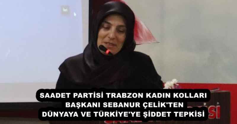 saadet_partisi_trabzon_kadin_kollari_baskani_sebanur_celik_ten_dunyaya_ve_turkiye_ye_siddet_tepkisi_h55815_c0fe1 SAADET PARTİSİ TRABZON KADIN KOLLARI BAŞKANI SEBANUR ÇELİK'TEN DÜNYAYA VE TÜRKİYE'YE ŞİDDET TEPKİSİ