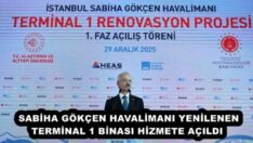 SABİHA GÖKÇEN HAVALİMANI YENİLENEN TERMİNAL 1 BİNASI HİZMETE AÇILDI 
