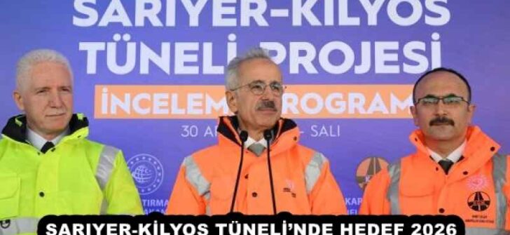 SARIYER-KİLYOS TÜNELİ’NDE HEDEF 2026